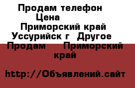 Продам телефон  › Цена ­ 7 000 - Приморский край, Уссурийск г. Другое » Продам   . Приморский край